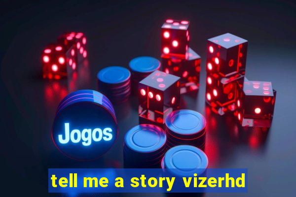 tell me a story vizerhd